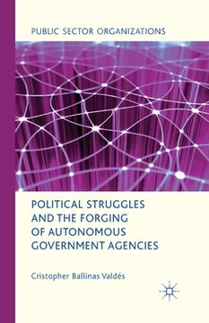 portada Political Struggles and the Forging of Autonomous Government Agencies (en Inglés)
