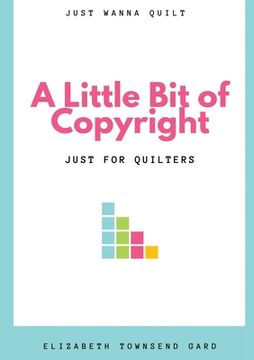 portada A Little Bit of Copyright: Just For Quilters (en Inglés)