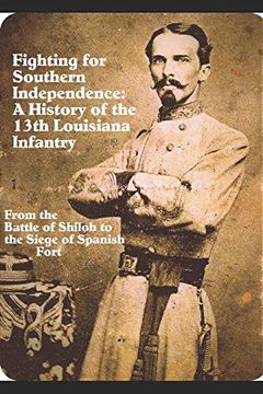 portada Fighting for Southern Independence: A History of the 13Th Louisiana Infantry Regiment 