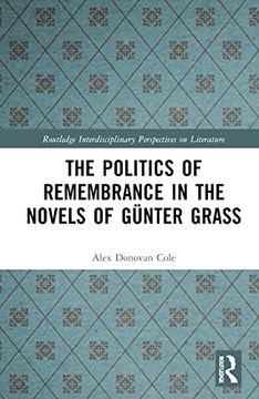 portada The Politics of Remembrance in the Novels of Günter Grass (Routledge Interdisciplinary Perspectives on Literature) (in English)