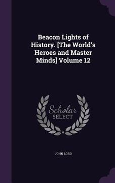 portada Beacon Lights of History. [The World's Heroes and Master Minds] Volume 12 (en Inglés)