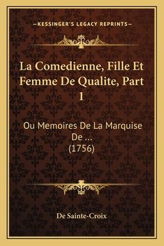 portada La Comedienne, Fille Et Femme De Qualite, Part 1: Ou Memoires De La Marquise De ... (1756) (en Francés)