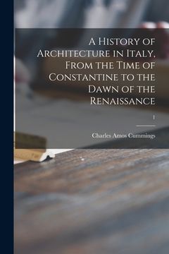 portada A History of Architecture in Italy, From the Time of Constantine to the Dawn of the Renaissance; 1 (en Inglés)