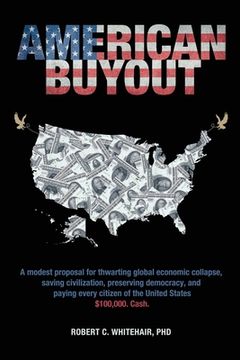 portada American Buyout: A modest proposal for thwarting global economic collapse, saving civilization, preserving democracy, and paying every
