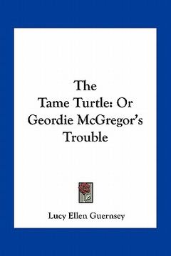 portada the tame turtle: or geordie mcgregor's trouble (en Inglés)