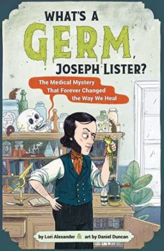 portada What's a Germ, Joseph Lister? The Medical Mystery That Forever Changed the way we Heal (en Inglés)