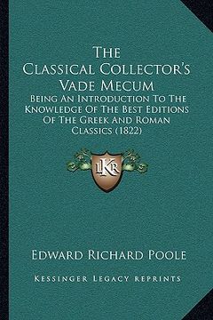 portada the classical collector's vade mecum: being an introduction to the knowledge of the best editions of the greek and roman classics (1822) (in English)