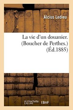 portada La vie d'un douanier. Boucher de Perthes. Par A. Ledieu, (Histoire)