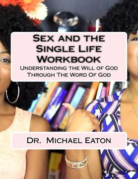 portada Sex and the Single Life Workbook: Understanding the Will of God Through The Word Of God (en Inglés)