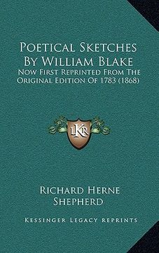 portada poetical sketches by william blake: now first reprinted from the original edition of 1783 (1868) (en Inglés)
