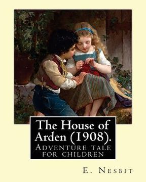 portada The House of Arden (1908). By: E. Nesbit: A time travel adventure tale for children. The first book in the House of Arden series.