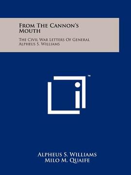 portada from the cannon's mouth: the civil war letters of general alpheus s. williams (in English)