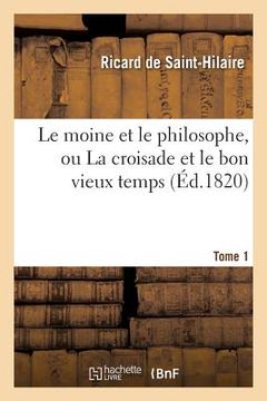 portada Le Moine Et Le Philosophe, Ou La Croisade Et Le Bon Vieux Temps. Tome 1 (en Francés)