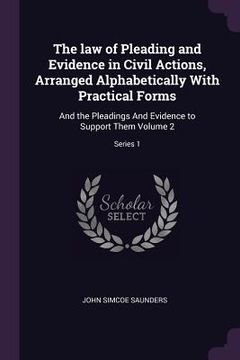 portada The law of Pleading and Evidence in Civil Actions, Arranged Alphabetically With Practical Forms: And the Pleadings And Evidence to Support Them Volume (en Inglés)