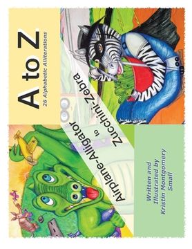 portada A to Z 26 Alphabetic Alliterations: Airplane Alligator to Zucchini Zebra (in English)