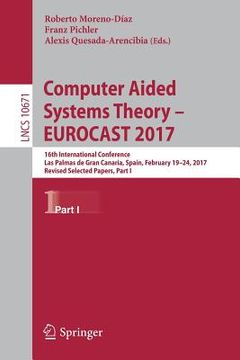 portada Computer Aided Systems Theory - Eurocast 2017: 16th International Conference, Las Palmas de Gran Canaria, Spain, February 19-24, 2017, Revised Selecte (en Inglés)