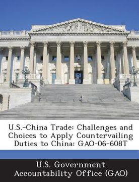 portada U.S.-China Trade: Challenges and Choices to Apply Countervailing Duties to China: Gao-06-608t (in English)
