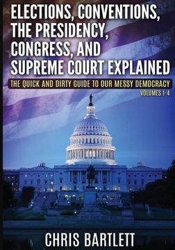 portada Elections, Conventions, The Presidency, Congress, and Supreme Court Explained: The Quick and Dirty Guide to Our Messy Democracy Volumes 1-4