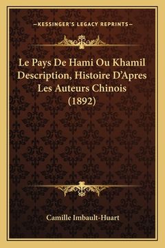 portada Le Pays De Hami Ou Khamil Description, Histoire D'Apres Les Auteurs Chinois (1892) (in French)