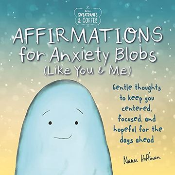 portada Affirmations for Anxiety Blobs Like you and me: Gentle Thoughts to Keep you Centered, Focused and Hopeful for the Days Ahead (Sweatpants & Coffee) 