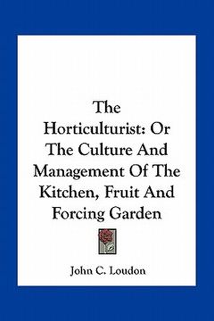 portada the horticulturist: or the culture and management of the kitchen, fruit and forcing garden (en Inglés)