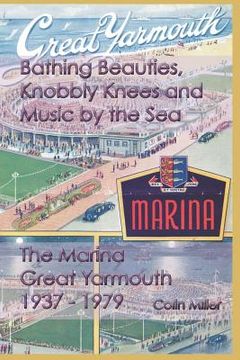 portada Bathing Beauties, Knobbly Knees and Music by the Sea: The Marina, Great Yarmouth 1937-1979 (in English)
