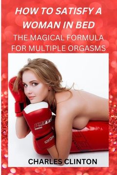 portada How to Satisfy a Woman in Bed: The Magical Formula for Multiple Orgasms