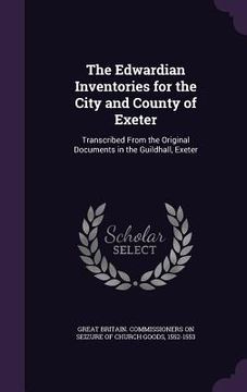 portada The Edwardian Inventories for the City and County of Exeter: Transcribed From the Original Documents in the Guildhall, Exeter