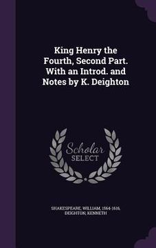 portada King Henry the Fourth, Second Part. With an Introd. and Notes by K. Deighton