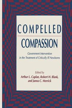 portada Compelled Compassion: Government Intervention in the Treatment of Critically Ill Newborns (en Inglés)