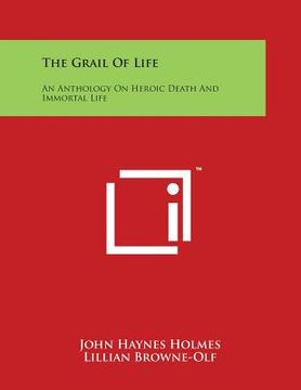 portada The Grail of Life: An Anthology on Heroic Death and Immortal Life (en Inglés)