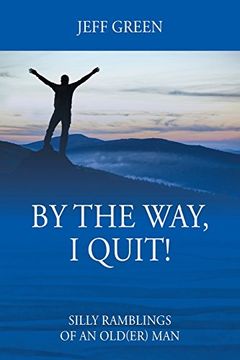 portada By the Way, i Quit! Silly Ramblings of an Old(Er) man (en Inglés)