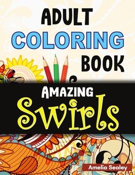 portada Adult Coloring Book Amazing Swirls: Magical Swirls Coloring Book, Amazing Swirls Coloring Book for Relaxation and Stress Relief (en Inglés)