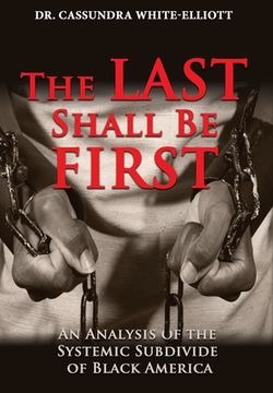 portada The Last Shall Be First: An Analysis of the Systemic Subdivide of Black America (en Inglés)