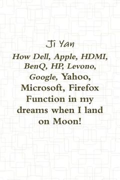 portada How Dell, Apple, HDMI, BenQ, HP, Levono, Google, Yahoo, Microsoft, Firefox Function in my dreams when I land on Moon! (in English)