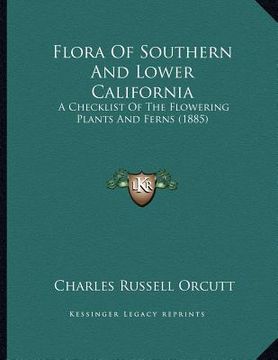 portada flora of southern and lower california: a checklist of the flowering plants and ferns (1885) (en Inglés)