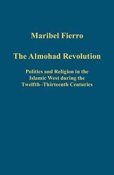 portada The Almohad Revolution: Politics and Religion in the Islamic West During the Twelfth-Thirteenth Centuries
