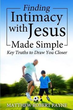 portada Finding Intimacy With Jesus Made Simple: Key Truths to Draw You Closer