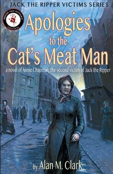 portada Apologies to the Cat's Meat Man: A Novel of Annie Chapman, the Second Victim of Jack the Ripper (in English)