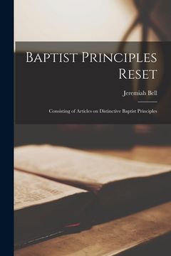 portada Baptist Principles Reset; Consisting of Articles on Distinctive Baptist Principles (en Inglés)