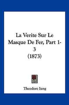 portada La Verite Sur Le Masque De Fer, Part 1-3 (1873) (in French)