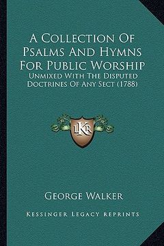 portada a collection of psalms and hymns for public worship: unmixed with the disputed doctrines of any sect (1788)
