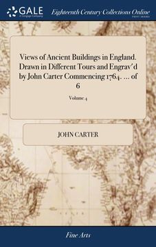 portada Views of Ancient Buildings in England. Drawn in Different Tours and Engrav'd by John Carter Commencing 1764. ... of 6; Volume 4