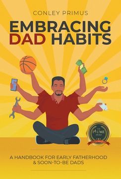 portada Embracing Dad Habits: A Handbook for Early Fatherhood & Soon-To-Be-Dads (en Inglés)