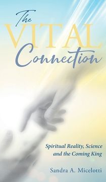 portada The Vital Connection: Spiritual Reality, Science and the Coming King (en Inglés)