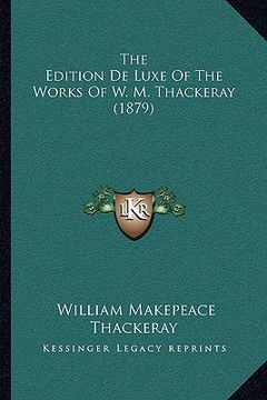 portada the edition de luxe of the works of w. m. thackeray (1879) (in English)