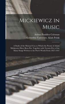 portada Mickiewicz in Music: a Study of the Musical Uses to Which the Poems of Adam Mickiewicz Have Been Put, Together With Twenty-five of the Many (en Inglés)