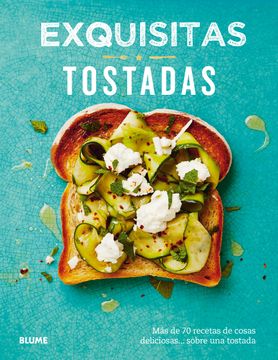 portada Exquisitas Tostadas: Más de Setenta Recetas de Cosas Deliciosas-- Sobre una Tostada