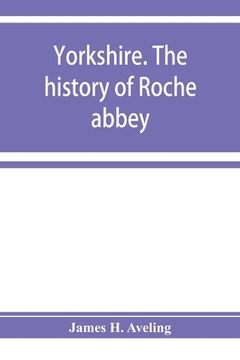portada Yorkshire. The history of Roche abbey, from its foundation to its dissolution (en Inglés)