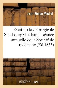 portada Essai Sur La Chirurgie de Strasbourg: Lu Dans La Seance Annuelle de La Societe de Medecine (Sciences) (French Edition)